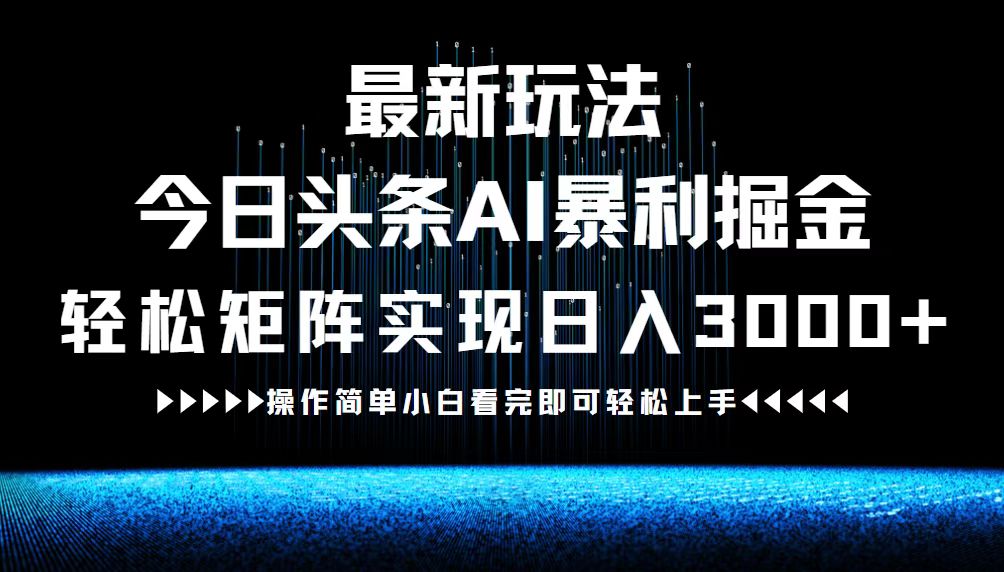 （12678期）最新今日头条AI暴利掘金玩法，轻松矩阵日入3000+-副业库