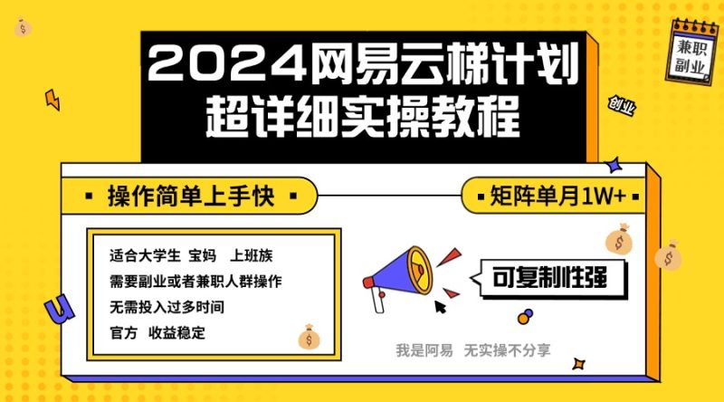 (12525期)2024网易云梯计划实操教程小白轻松上手 矩阵单月1w+-副业库