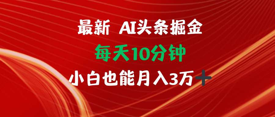 （12444期）AI头条掘金每天10分钟小白也能月入3万-副业网