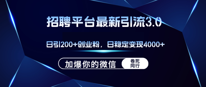 （12359期）招聘平台日引流200+创业粉，加爆微信，日稳定变现4000+-副业网