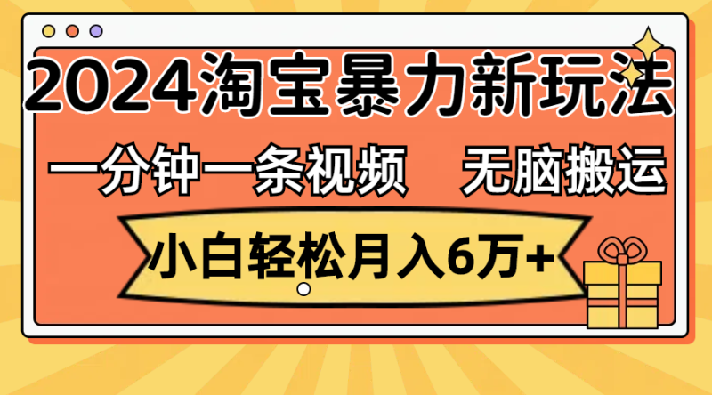 （12239期）一分钟一条视频，无脑搬运，小白轻松月入6万+2024淘宝暴力新玩法，可批量-副业网