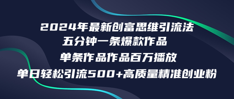 （12171期）2024年最新创富思维日引流500+精准高质量创业粉，五分钟一条百万播放量…-副业库