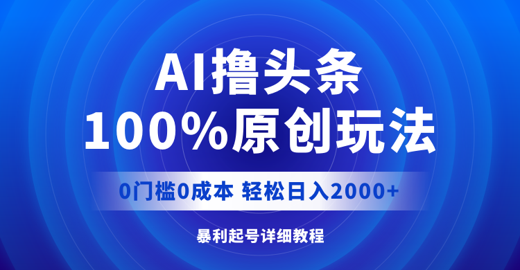 （12174期）AI撸头条，100%原创玩法，0成本0门槛，轻松日入2000+-副业网