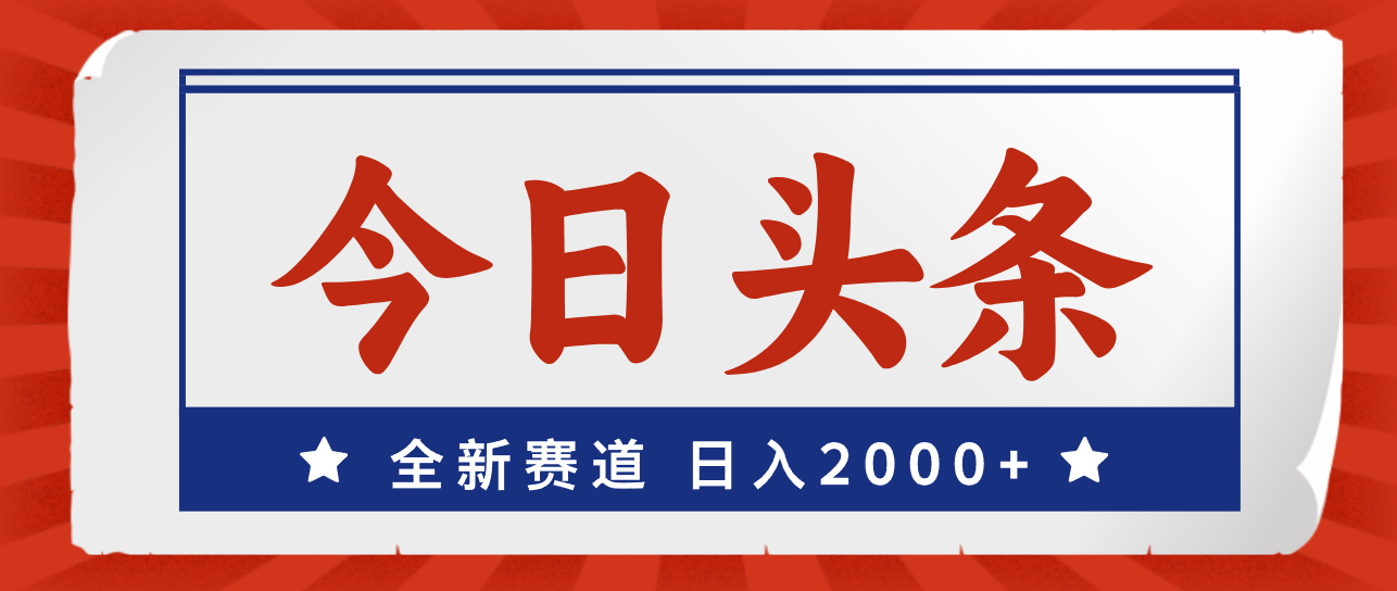 （12001期）今日头条，全新赛道，小白易上手，日入2000+-副业网