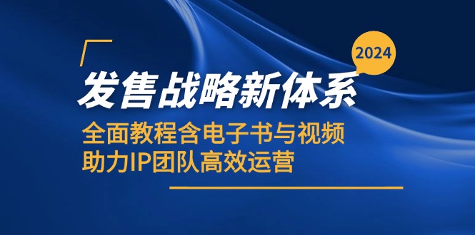 （12985期）2024发售战略新体系，全面教程含电子书与视频，助力IP团队高效运营-副业库