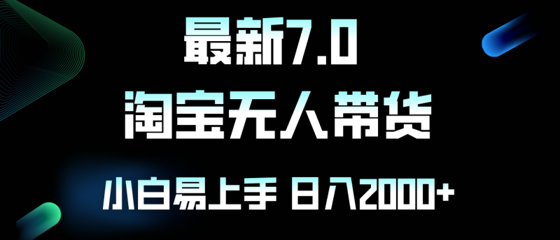 （12967期）最新淘宝无人卖货7.0，简单无脑，小白易操作，日躺赚2000+-副业库