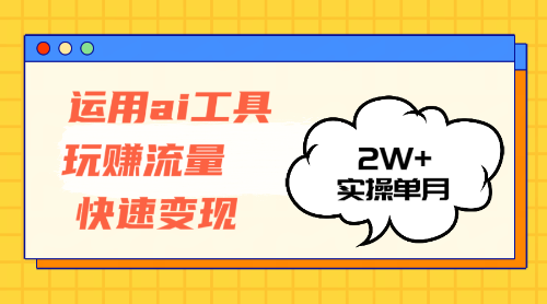 （12955期）运用AI工具玩赚流量快速变现 实操单月2w+-副业库