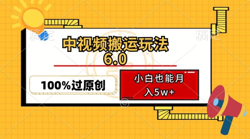 （12838期）中视频搬运玩法6.0，利用软件双重去重，100%过原创，小白也能月入5w+-副业库
