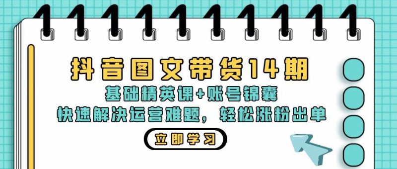 (13107期)抖音 图文带货14期:基础精英课+账号锦囊,快速解决运营难题 轻松涨粉出单-副业网