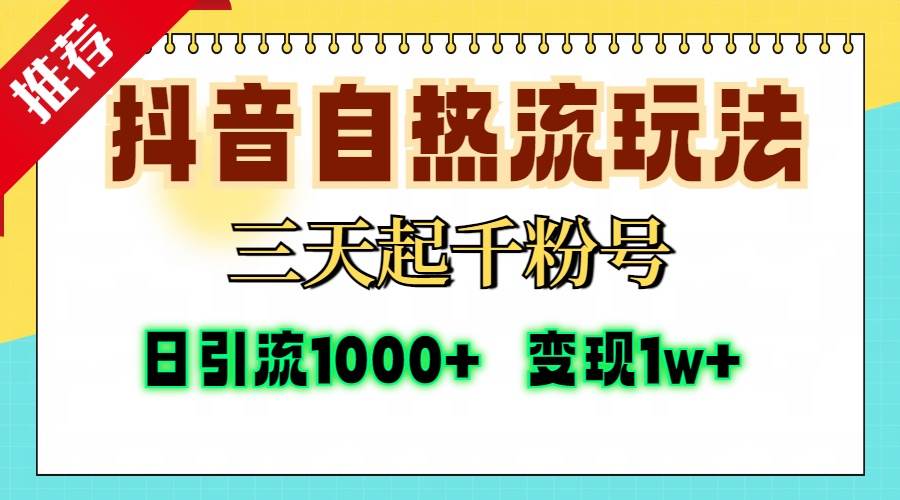 （13239期）抖音自热流打法，三天起千粉号，单视频十万播放量，日引精准粉1000+，…-副业网