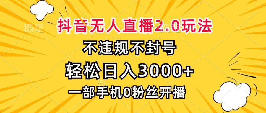 （13233期）抖音无人直播2.0玩法，不违规不封号，轻松日入3000+，一部手机0粉开播-副业网