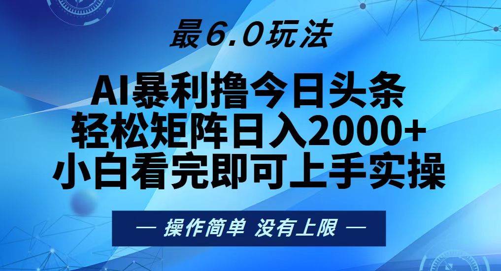 （13311期）今日头条最新6.0玩法，轻松矩阵日入2000+-副业库