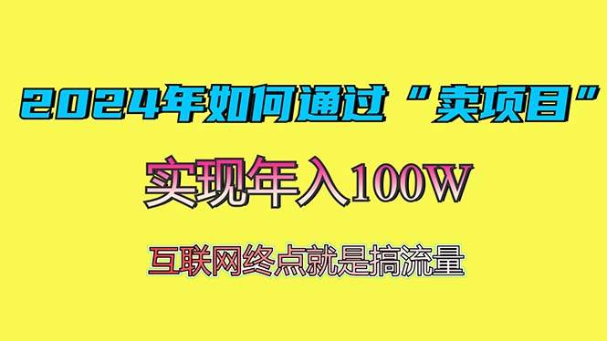 （13419期）2024年如何通过“卖项目”赚取100W：最值得尝试的盈利模式-副业网