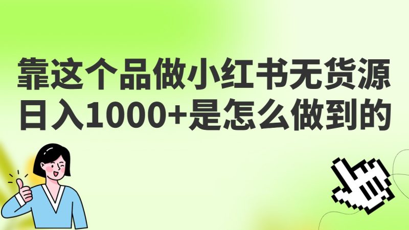 做小红书无货源，靠这个品日入1000是如何做到的？保姆级教学，超级蓝海赛道-副业库