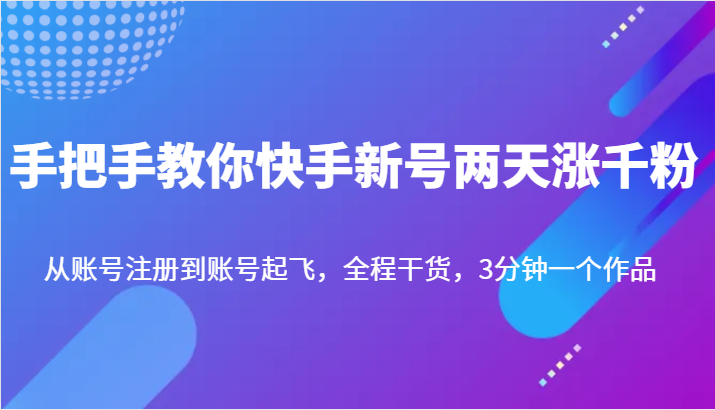 手把手教你快手新号两天涨千粉，从账号注册到账号起飞，全程干货，3分钟一个作品-副业网