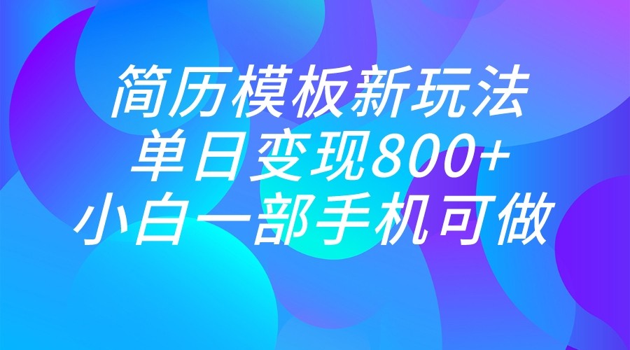 单日变现800+，简历模板新玩法，小白一部手机都可做-副业网