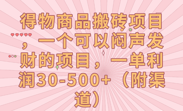 得物商品搬砖项目，一个可以闷声发财的项目，一单利润30-500+（附渠道）-副业网