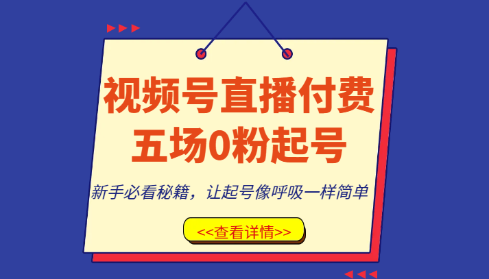 视频号直播付费五场0粉起号课，新手必看秘籍，让起号像呼吸一样简单-副业网