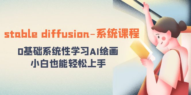 stable diffusion-系统课程：0基础系统性学习AI绘画，小白也能轻松上手-副业网