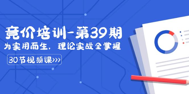 某收费竞价培训-第39期：为实用而生，理论实战全掌握（30节课）-副业网