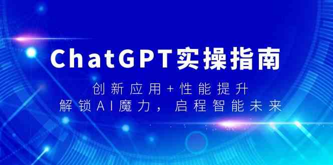 ChatGPT实操指南，创新应用+性能提升，解锁AI魔力，启程智能未来-副业网