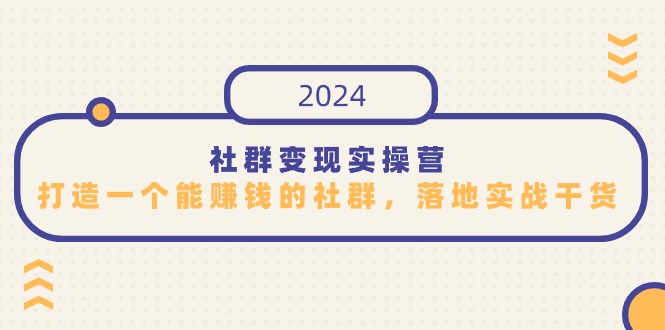 社群变现实操营，打造一个能赚钱的社群，落地实战干货，尤其适合知识变现-副业库