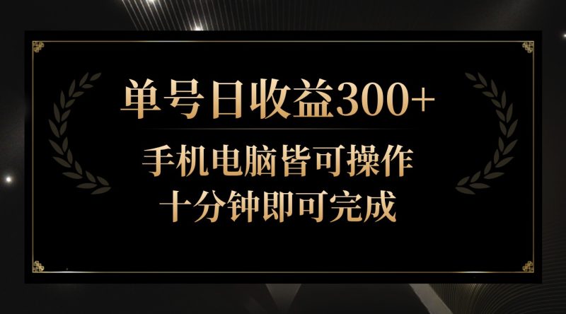 单号日收益300+，全天24小时操作，单号十分钟即可完成，秒上手！-副业网