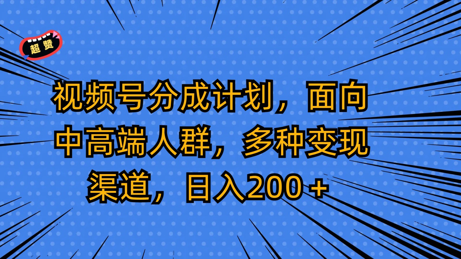 视频号分成计划，面向中高端人群，多种变现渠道，日入200＋-副业网