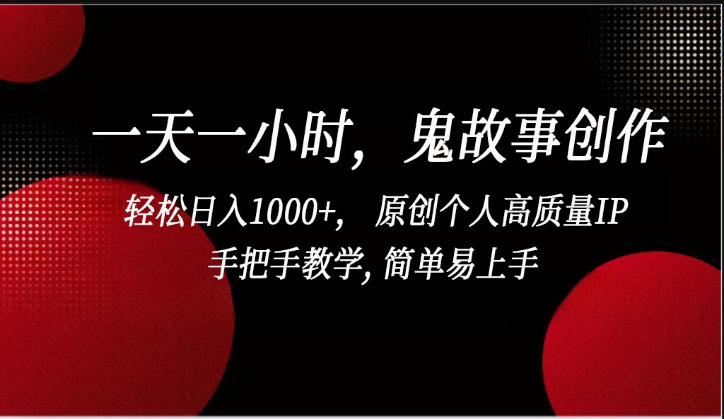 一天一小时鬼故事创作， 轻松日入1000+， 原创个人高质量IP，简单易上手-副业网
