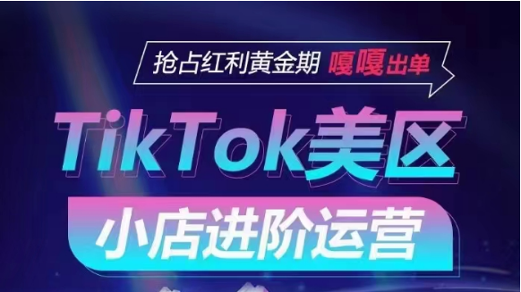 TikTok Shop美区小店进阶运营，快速掌握各流量渠道玩法，抢占红利黄金期，嘎嘎出单-副业网