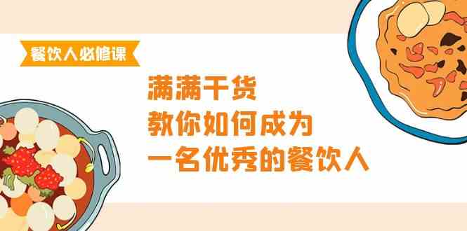 餐饮人必修课，满满干货，教你如何成为一名优秀的餐饮人（47节课）-副业网