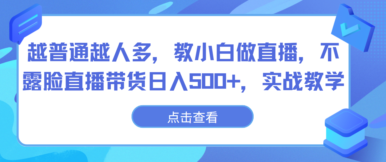 越普通越人多，教小白做直播，不露脸直播带货日入500+，实战教学-副业库