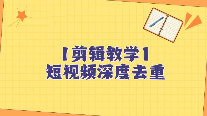 短视频搬运纯手动剪辑，深度去重轻松过原创【保姆级教程】-副业网