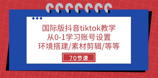 国际版抖音tiktok教学：从0-1学习账号设置/环境搭建/素材剪辑/等等/70节-副业库