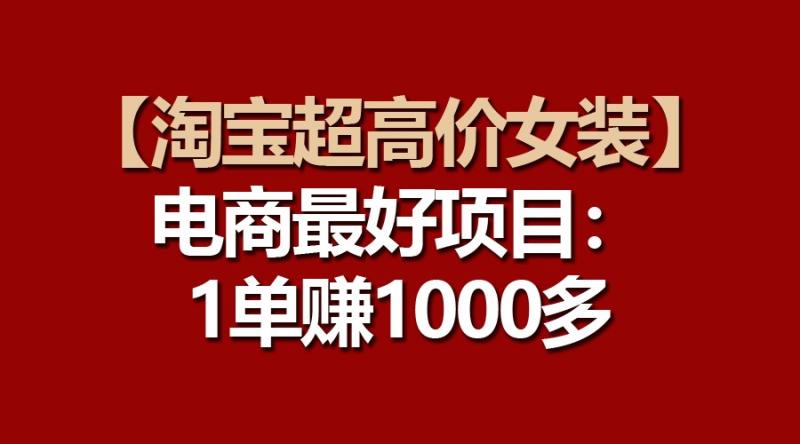【淘宝超高价女装】电商最好项目：一单赚1000多-副业网