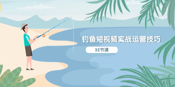 钓鱼短视频实战运营技巧，系统性讲解定位ip策划 能听懂，能落地，能实操-副业网