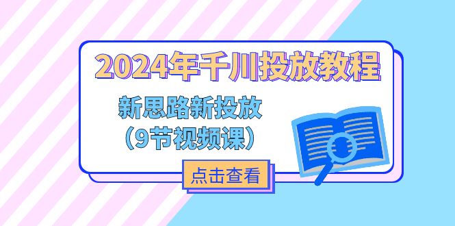 2024年千川投放教程，新思路+新投放（9节视频课）-副业网