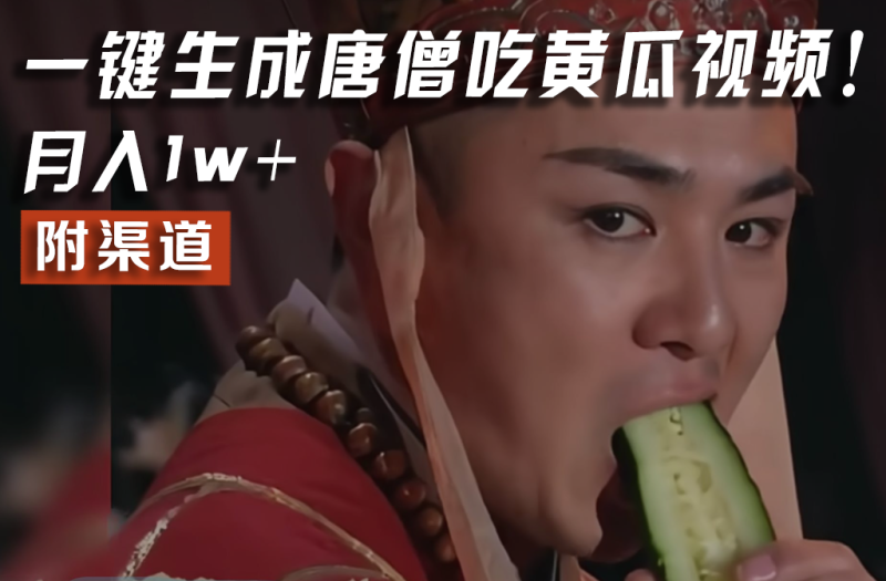 【情理之中，意料之外】火爆全网的唐僧吃黄瓜的视频！一键无脑生成，附渠道，月入1w+-副业网
