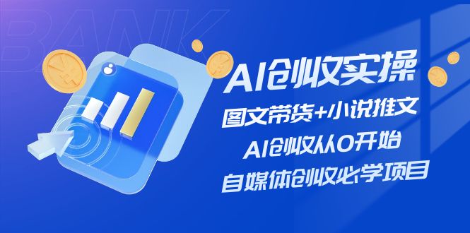 AI创收实操—图文带货+小说推文，AI创收从0开始，自媒体创收必学项目-副业网