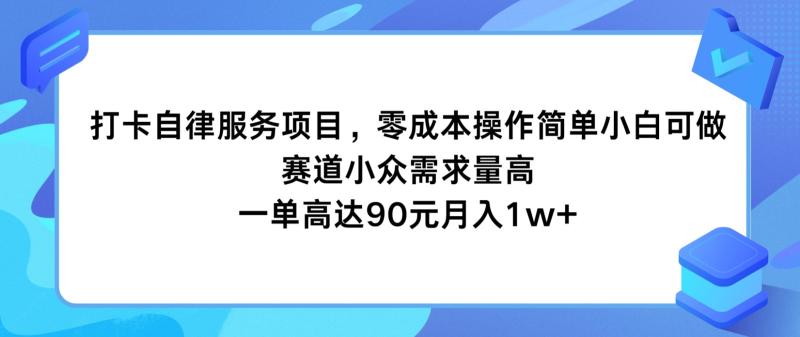 打卡自律服务项目，零成本操作简单小白可做，赛道小众需求量高，一单高达90元月入1w+-副业网