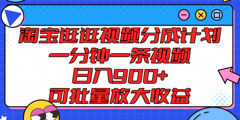 淘宝逛逛视频分成计划，一分钟一条视频， 日入900+，可批量放大收益-副业库