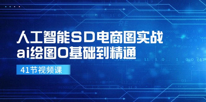 人工智能SD电商图实战，ai绘图0基础到精通（41节视频课）-副业网