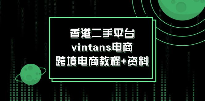 香港二手平台vintans电商，跨境电商教程+资料-副业库
