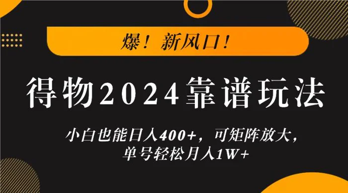 爆！新风口！小白也能日入400+，得物2024靠谱玩法，可矩阵放大，单号轻松月入1W+-副业网