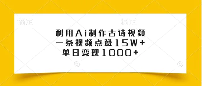 利用Ai制作古诗视频，一条视频点赞15W+，单日变现1000+-副业库