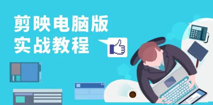 剪映电脑版实战教程，0基础打造短视频剪辑高手，详解功能、工具与实操案例-副业库