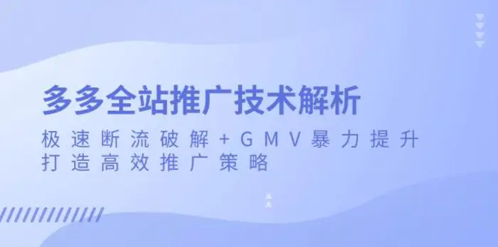 多多全站推广技术解析：极速断流破解+GMV暴力提升，打造高效推广策略-副业网