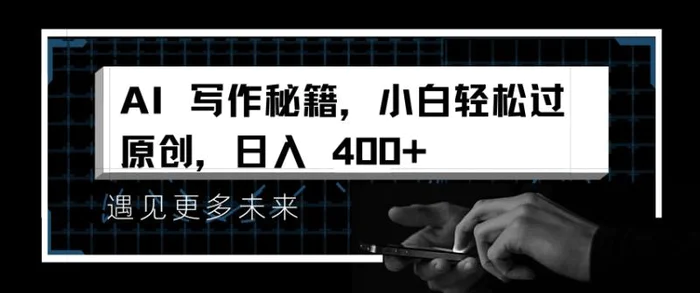 AI写作秘籍，小白轻松过原创，日入 4张【揭秘】-副业网