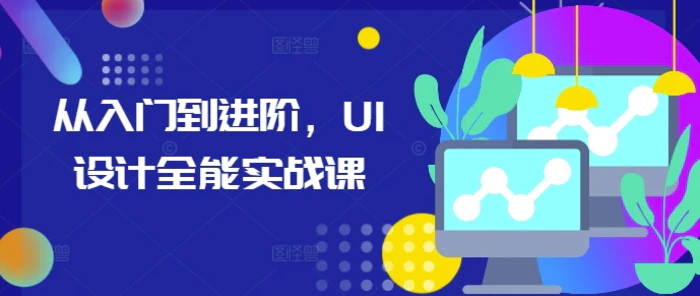从入门到进阶，UI设计全能实战课-副业网