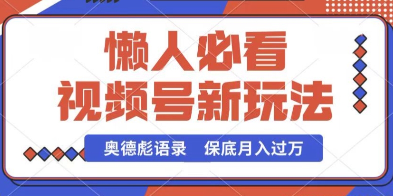 视频号新玩法，奥德彪语录，视频制作简单，流量也不错，保底月入过W【揭秘】-副业网